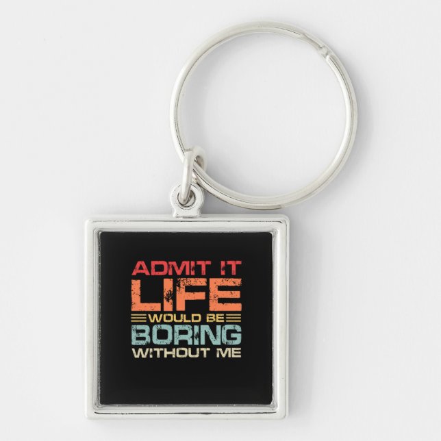 Admit It Life Would Be Boring Without Me Retro Keychain (Front)