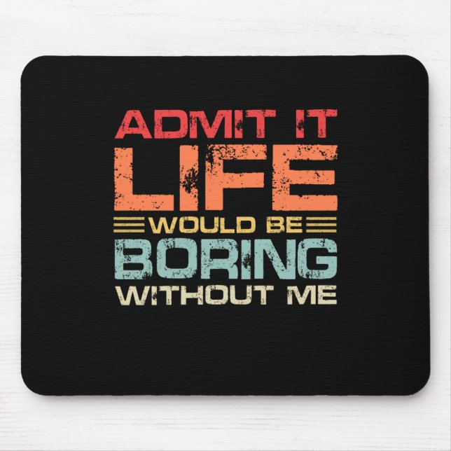 Admit It Life Would Be Boring Without Me Retro Mouse Pad (Front)