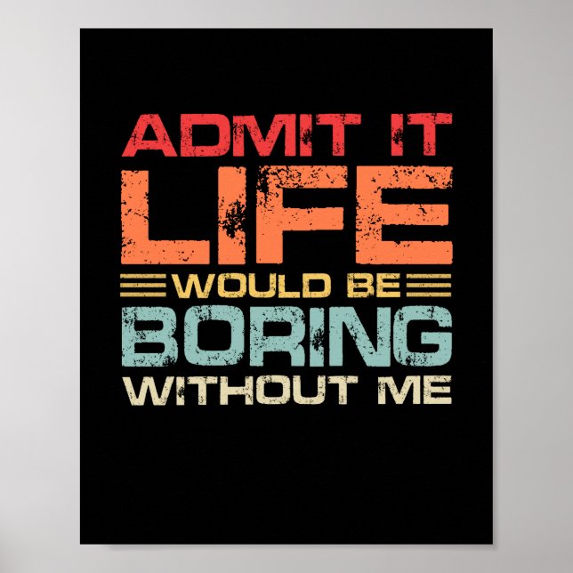 Admit It Life Would Be Boring Without Me Retro Poster (Front)