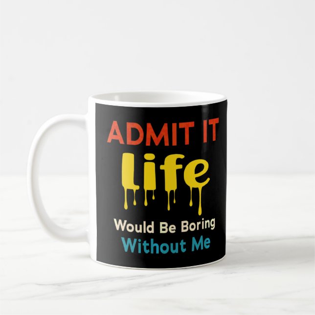 Admit It Life Would Be Boring Without Me  Saying R Coffee Mug (Left)