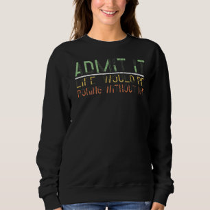 Admit It Life Would Be Boring Without Me Saying Sweatshirt