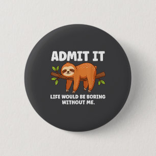 Admit It Life Would Be Boring Without Me Sleeng Sl 2 Inch Round Button
