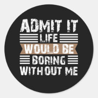 Admit It Life Would Be Boring Without Me Vintage