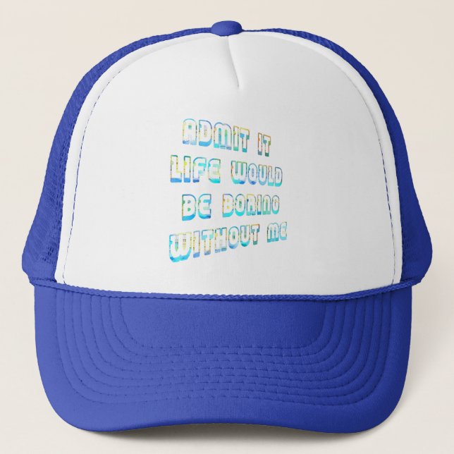 Admit It Life Would Be Boring Without Me Vintage  Trucker Hat (Front)