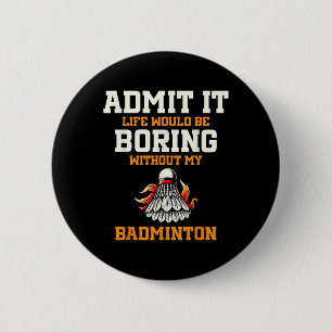 Admit It Life Would Be Boring Without My Badminton 2 Inch Round Button