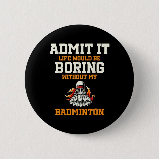 Admit It Life Would Be Boring Without My Badminton 2 Inch Round Button (Front)