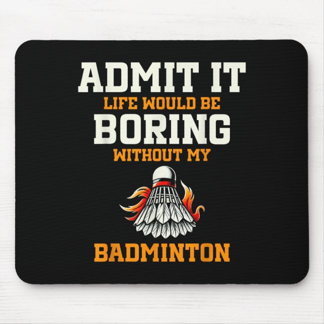 Admit It Life Would Be Boring Without My Badminton Mouse Pad (Front)