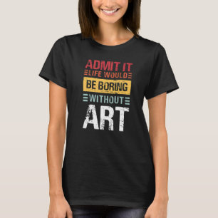 Admit It Life Would Be Boring Without  Teacher T-Shirt