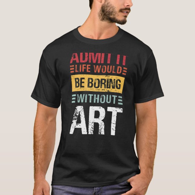 Admit It Life Would Be Boring Without  Teacher T-Shirt (Front)