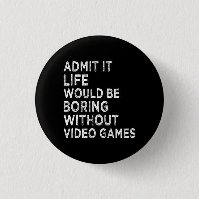 Admit It Life Would Be Boring Without Video Games 1 Inch Round Button (Front)