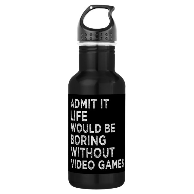 Admit It Life Would Be Boring Without Video Games 532 Ml Water Bottle (Front)
