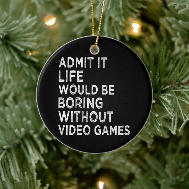 Admit It Life Would Be Boring Without Video Games Ceramic Ornament (Tree)