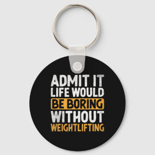 Admit It Life Would Be Boring Without Weightliftin Keychain