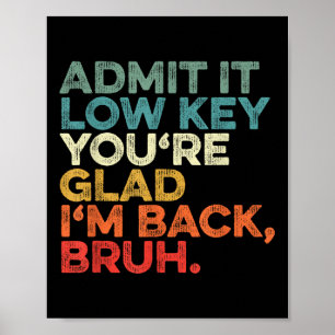 Admit It Low Key Youre Glad Im Back Bruh To School Poster