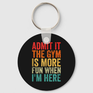 Admit It The Gym Is More Fun When I’m Here Workout Keychain
