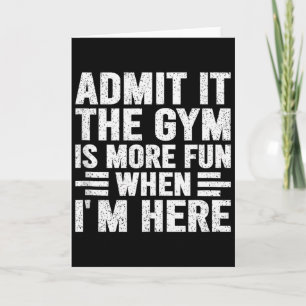 Admit It The Gym Is More Fun When Im Here Fitness Card