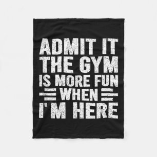 Admit It The Gym Is More Fun When Im Here Fitness  Fleece Blanket