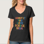 Admit It You Love Science Bruh Student School Joke T-Shirt<br><div class="desc">Admit It You Love Science Bruh Student School Joke Women Men</div>