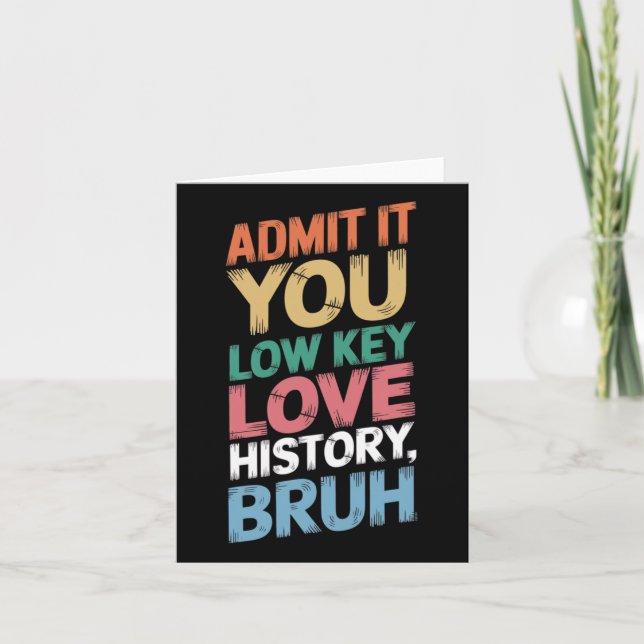 Admit It You Low Key Love History Bruh Funny Histo Card (Front)
