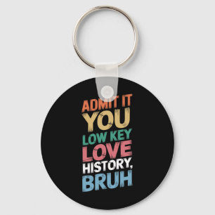 Admit It You Low Key Love History Bruh Funny Histo Keychain