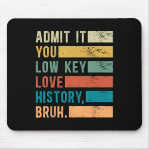 Admit It You Low Key Love History Bruh Funny Histo Mouse Pad