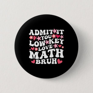 Admit It You Low Key Love Math Bruh Flower Math Te 2 Inch Round Button