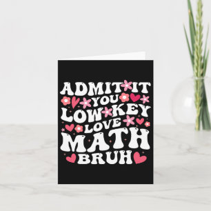 Admit It You Low Key Love Math Bruh Flower Math Te Card