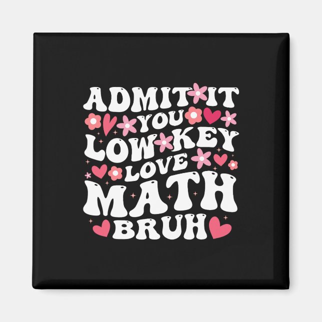 Admit It You Low Key Love Math Bruh Flower Math Te Magnet (Front)