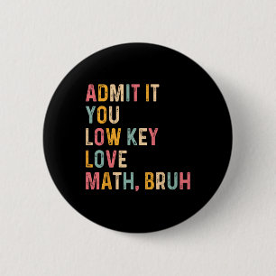 Admit It You Low Key Love Math Bruh Funny Math Tea 2 Inch Round Button