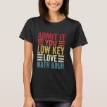 Admit It You Low Key Love Math Bruh Funny Math Tea T-Shirt<br><div class="desc">Admit It You Low Key Love Math Bruh Funny Math Teacher</div>