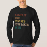 admit it you low key love math bruh funny math tea T-Shirt<br><div class="desc">admit it you low key love math bruh funny math teacher</div>