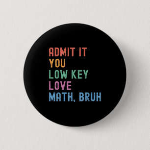 Admit It You Low Key Love Math Bruh Teacher Funny  2 Inch Round Button