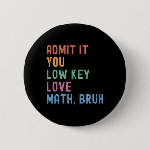 Admit It You Low Key Love Math Bruh Teacher Funny 2 Inch Round Button