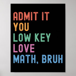 Admit It You Low Key Love Math Bruh Teacher Funny Poster