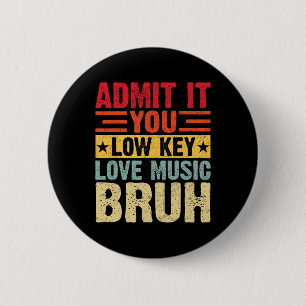 Admit It You Low Key Love Music Bruh Funny Teacher 2 Inch Round Button