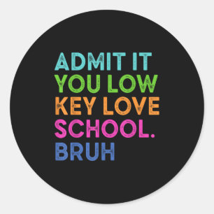 Admit It You Low Key Love School Bruh Funny Back T Classic Round Sticker