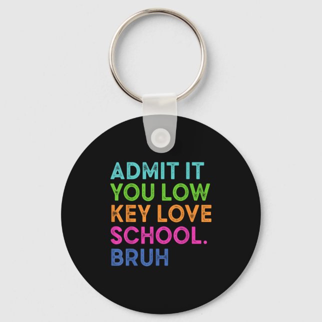 Admit It You Low Key Love School Bruh Funny Back T Keychain (Front)