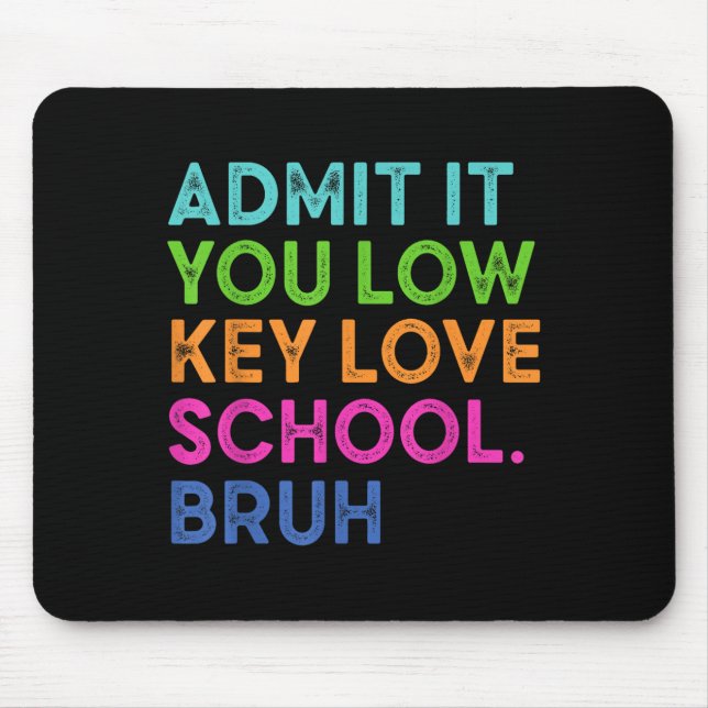 Admit It You Low Key Love School Bruh Funny Back T Mouse Pad (Front)