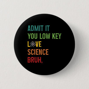 Admit It You Low Key Love Science Bruh Funny Scien 2 Inch Round Button
