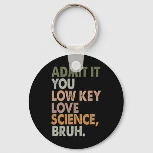 Admit It You Low Key Love Science Bruh Funny Teach Keychain