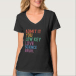 Admit It You Low Key Love Science Bruh Science Tea T-Shirt<br><div class="desc">Admit It You Low Key Love Science Bruh Science Teacher</div>