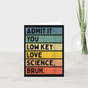 Admit It You Low Key Love Science Bruh Scientist T Card