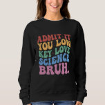 Admit It You Low Key Love Science Bruh Teacher Sweatshirt<br><div class="desc">Admit It You Low Key Love Science Bruh Teacher</div>