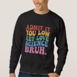 Admit It You Low Key Love Science Bruh Teacher Sweatshirt<br><div class="desc">Admit It You Low Key Love Science Bruh Teacher</div>