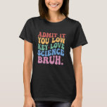 Admit It You Low Key Love Science Bruh Teacher T-Shirt<br><div class="desc">Admit It You Low Key Love Science Bruh Teacher</div>