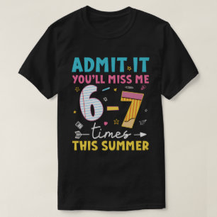 Admit It You'Ll Low Key Miss Me 6-7 Time Summer T-Shirt