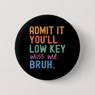 Admit It Youll Low Key Miss Me Bruh Funny Bruh Tea 2 Inch Round Button