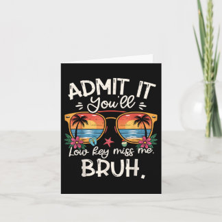 Admit It Youll Low Key Miss Me Bruh Funny Bruh Tea Card