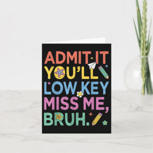 Admit It Youll Low Key Miss Me Bruh Funny Bruh Tea Card
