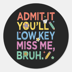 Admit It Youll Low Key Miss Me Bruh Funny Bruh Tea Classic Round Sticker